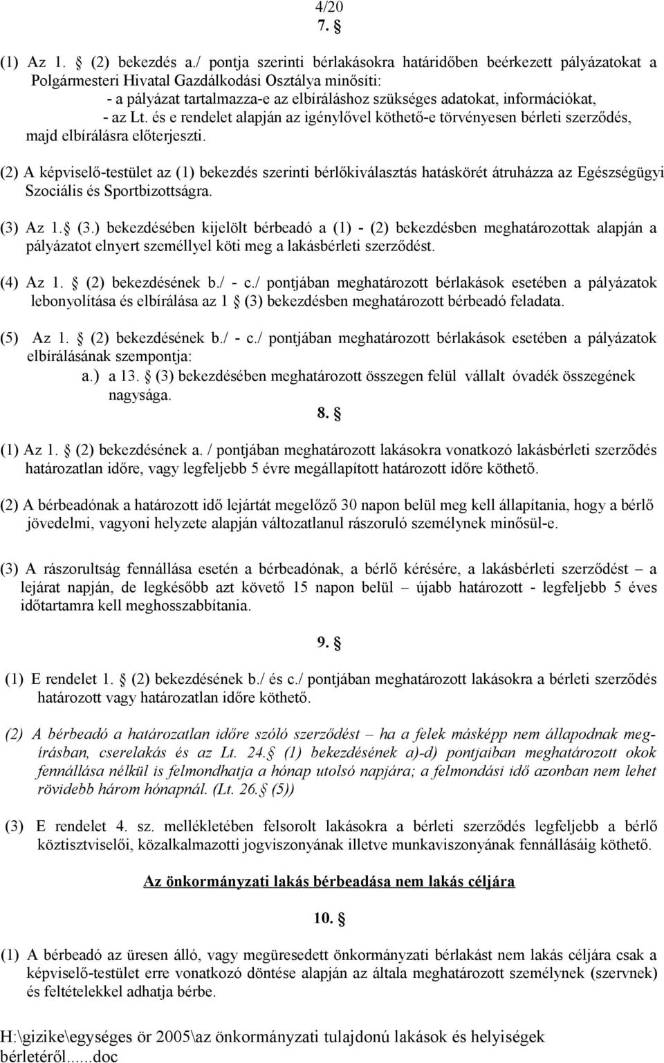 információkat, - az Lt. és e rendelet alapján az igénylővel köthető-e törvényesen bérleti szerződés, majd elbírálásra előterjeszti.