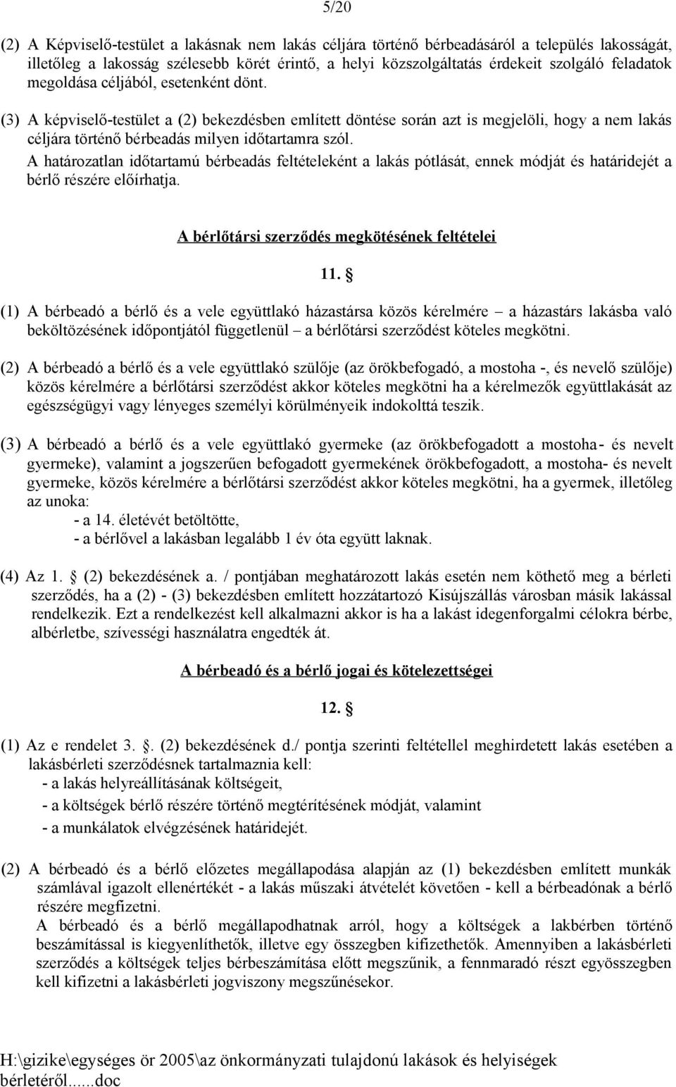 A határozatlan időtartamú bérbeadás feltételeként a lakás pótlását, ennek módját és határidejét a bérlő részére előírhatja. A bérlőtársi szerződés megkötésének feltételei 11.