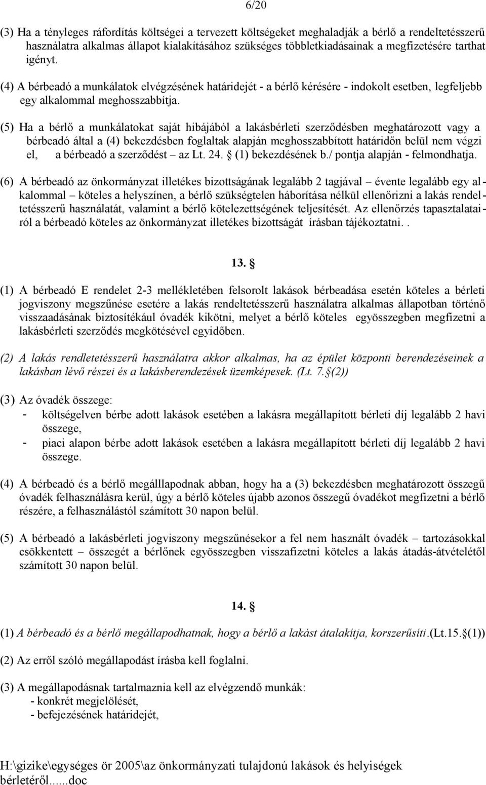 (5) Ha a bérlő a munkálatokat saját hibájából a lakásbérleti szerződésben meghatározott vagy a bérbeadó által a (4) bekezdésben foglaltak alapján meghosszabbított határidőn belül nem végzi el, a