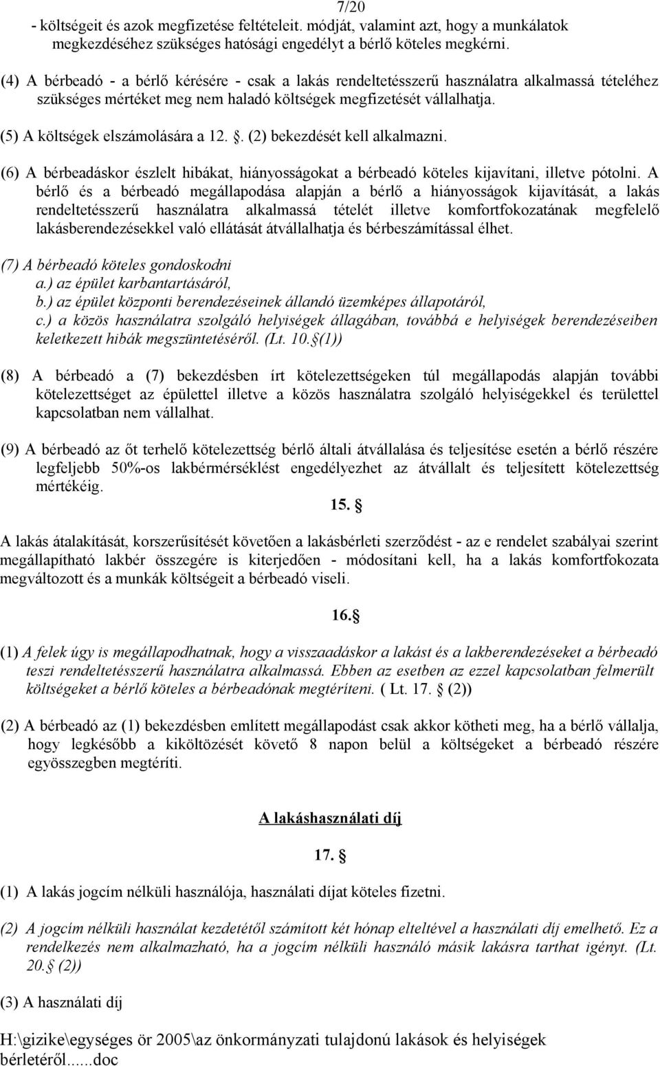 (5) A költségek elszámolására a 12.. (2) bekezdését kell alkalmazni. (6) A bérbeadáskor észlelt hibákat, hiányosságokat a bérbeadó köteles kijavítani, illetve pótolni.