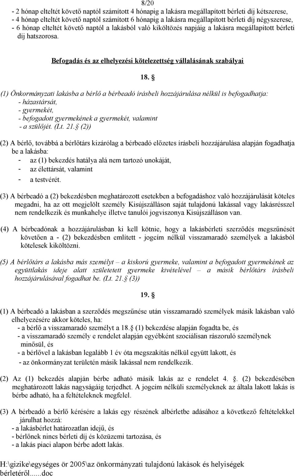 (1) Önkormányzati lakásba a bérlő a bérbeadó írásbeli hozzájárulása nélkül is befogadhatja: - házastársát, - gyermekét, - befogadott gyermekének a gyermekét, valamint - a szülőjét. (Lt. 21.