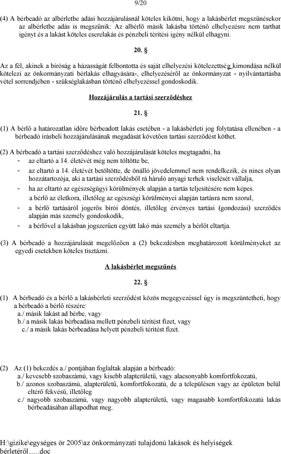 Az a fél, akinek a bíróság a házasságát felbontotta és saját elhelyezési kötelezettség kimondása nélkül kötelezi az önkormányzati bérlakás elhagyására-, elhelyezéséről az önkormányzat -