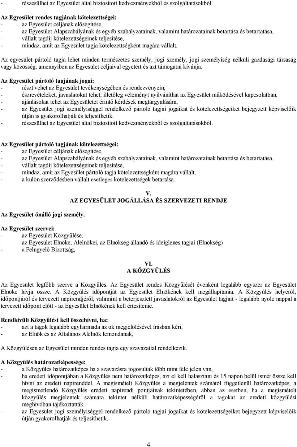 tagdíj kötelezettségeinek teljesítése, - mindaz, amit az Egyesület tagja kötelezettségként magára vállalt.