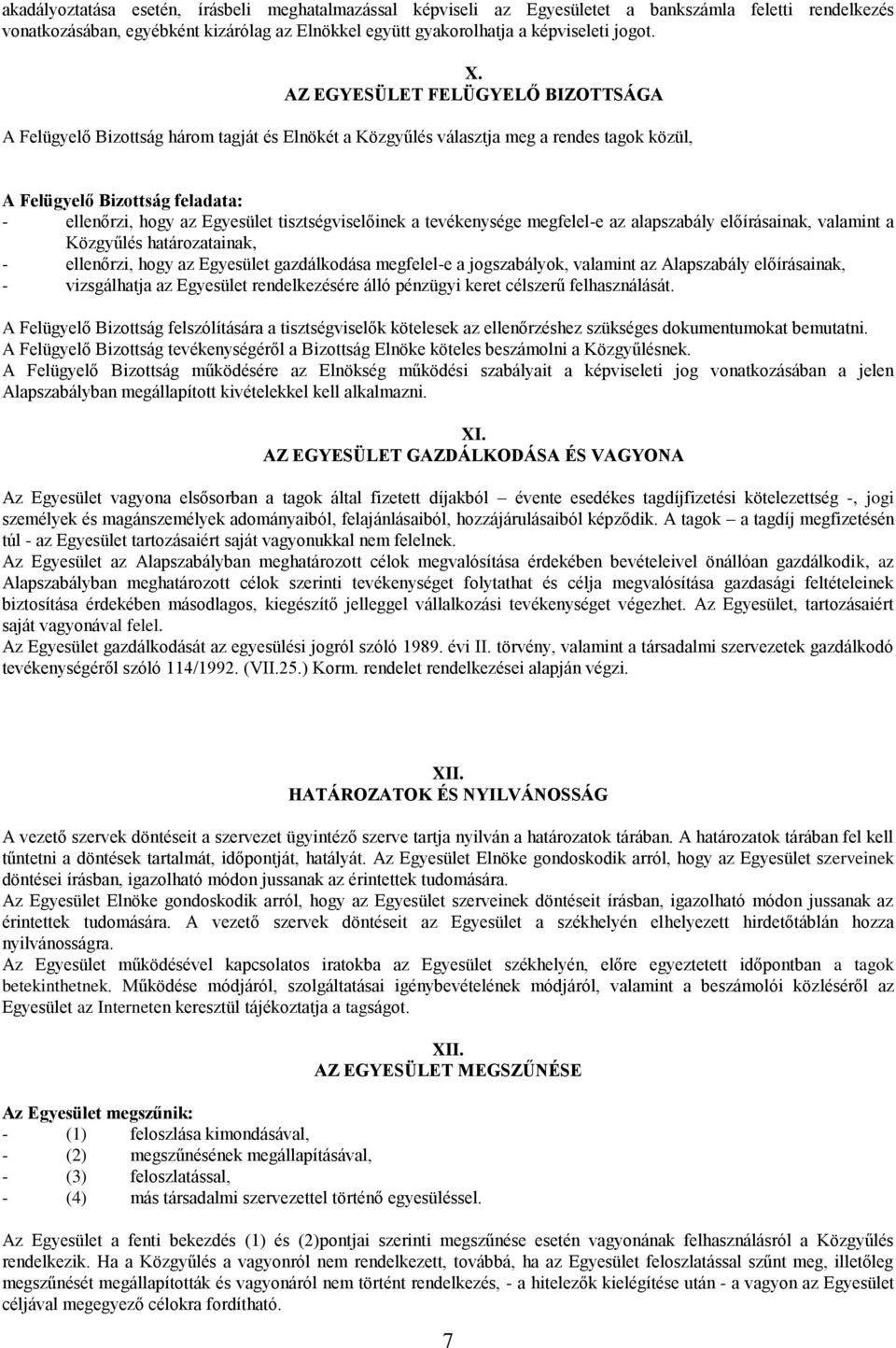 tisztségviselőinek a tevékenysége megfelel-e az alapszabály előírásainak, valamint a Közgyűlés határozatainak, - ellenőrzi, hogy az Egyesület gazdálkodása megfelel-e a jogszabályok, valamint az