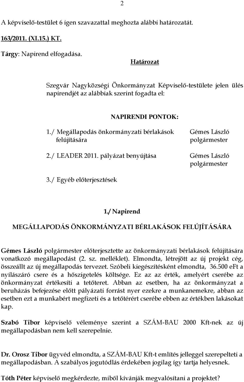 / Megállapodás önkormányzati bérlakások Gémes László felújítására polgármester 2./ LEADER 2011. pályázat benyújtása Gémes László polgármester 3./ Egyéb előterjesztések 1.