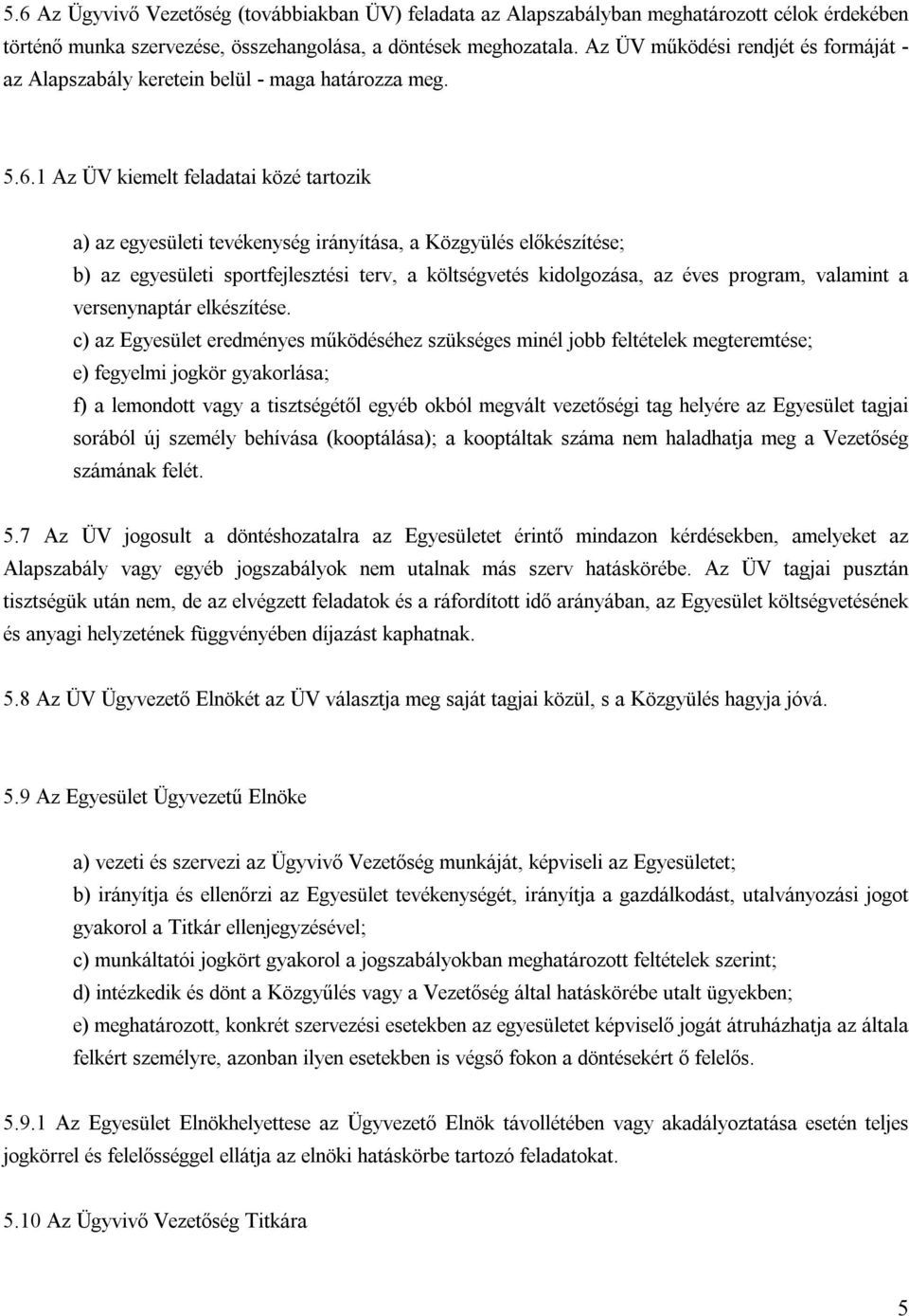 1 Az ÜV kiemelt feladatai közé tartozik a) az egyesületi tevékenység irányítása, a Közgyülés elő készítése; b) az egyesületi sportfejlesztési terv, a költségvetés kidolgozása, az éves program,