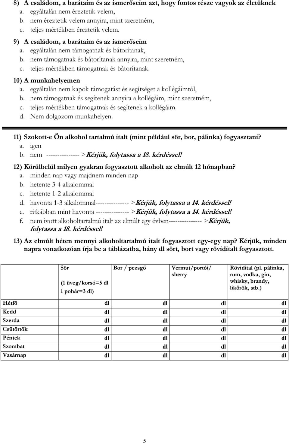 10) A munkahelyemen a. egyáltalán nem kapok támogatást és segítséget a kollégáimtól, támogatnak és segítenek annyira a kollégáim, mint szeretném, c.