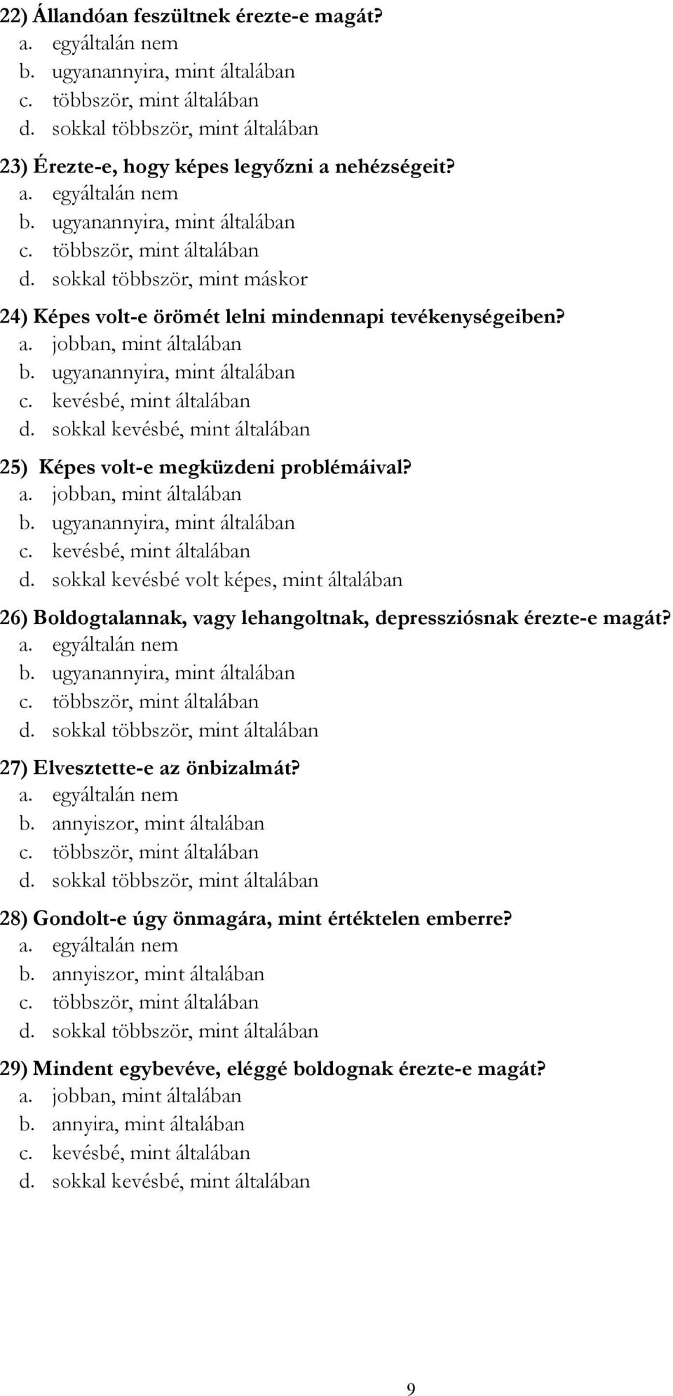 a. egyáltalán nem c. többször, mint általában d. sokkal többször, mint általában 27) Elvesztette-e az önbizalmát? a. egyáltalán nem b. annyiszor, mint általában c. többször, mint általában d. sokkal többször, mint általában 28) Gondolt-e úgy önmagára, mint értéktelen emberre?