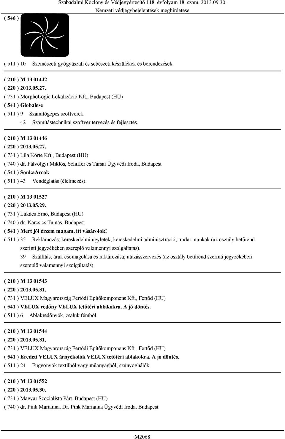 ( 731 ) Lila Körte Kft., Budapest (HU) ( 740 ) dr. Pálvölgyi Miklós, Schiffer és Társai Ügyvédi Iroda, Budapest ( 541 ) SonkaArcok ( 511 ) 43 Vendéglátás (élelmezés). ( 210 ) M 13 01527 ( 220 ) 2013.