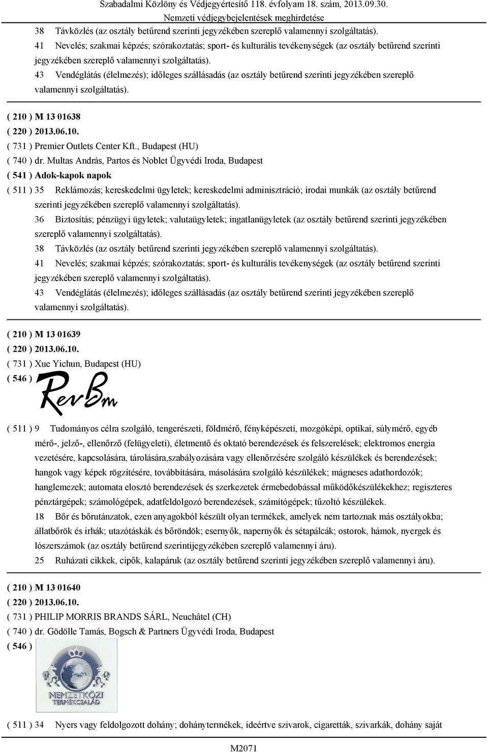 43 Vendéglátás (élelmezés); időleges szállásadás (az osztály betűrend szerinti jegyzékében szereplő valamennyi szolgáltatás). ( 210 ) M 13 01638 ( 220 ) 2013.06.10. ( 731 ) Premier Outlets Center Kft.