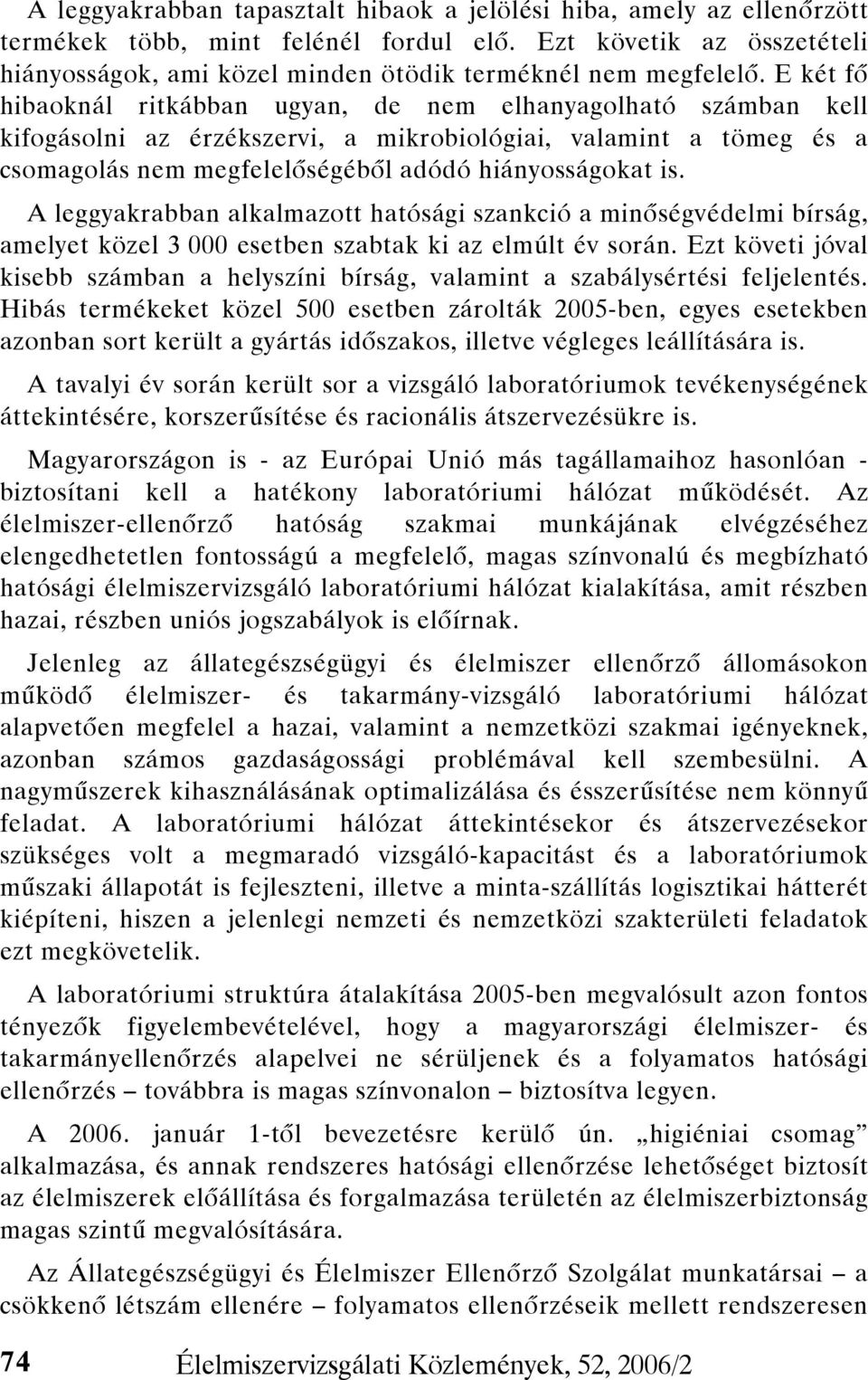 E két fő hibaoknál ritkábban ugyan, de nem elhanyagolható számban kell kifogásolni az érzékszervi, a mikrobiológiai, valamint a tömeg és a csomagolás nem megfelelőségéből adódó hiányosságokat is.