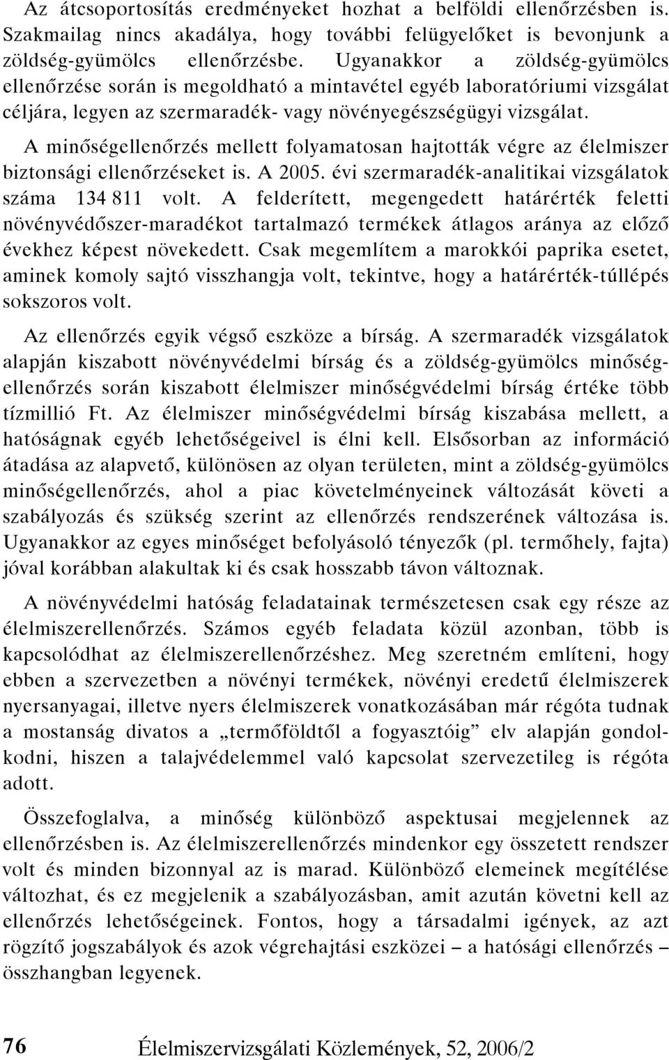 A minőségellenőrzés mellett folyamatosan hajtották végre az élelmiszer biztonsági ellenőrzéseket is. A 2005. évi szermaradék-analitikai vizsgálatok száma 134 811 volt.