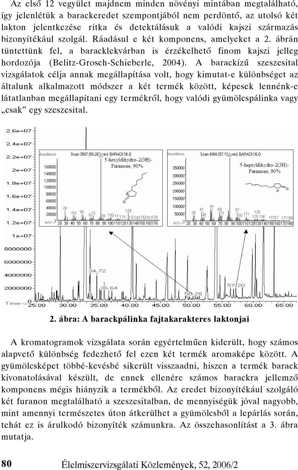 A barackízű szeszesital vizsgálatok célja annak megállapítása volt, hogy kimutat-e különbséget az általunk alkalmazott módszer a két termék között, képesek lennénk-e látatlanban megállapítani egy