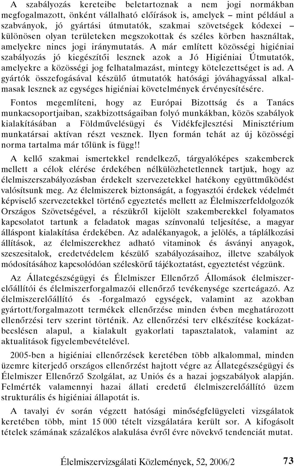 A már említett közösségi higiéniai szabályozás jó kiegészítői lesznek azok a Jó Higiéniai Útmutatók, amelyekre a közösségi jog felhatalmazást, mintegy kötelezettséget is ad.