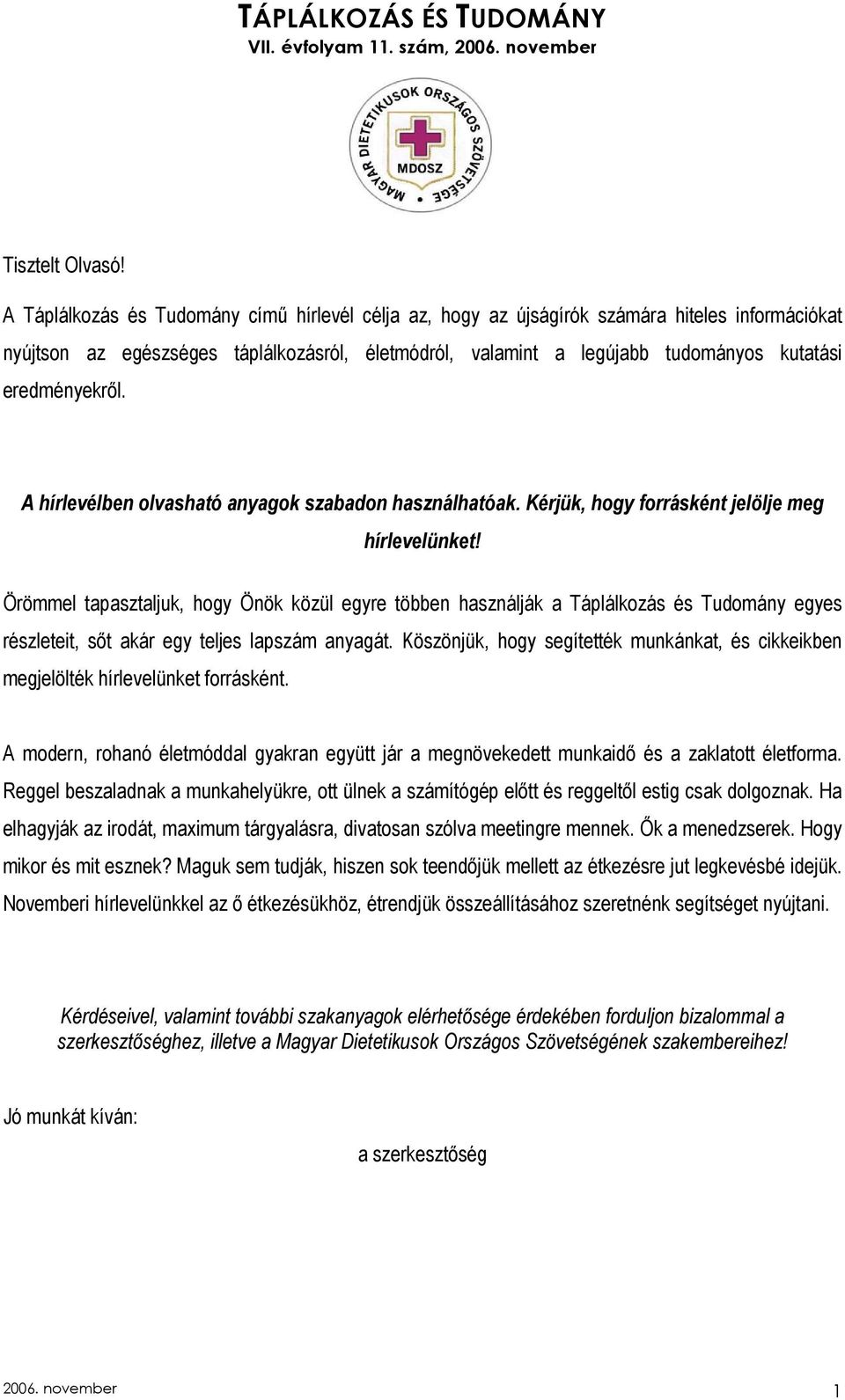 eredményekrıl. A hírlevélben olvasható anyagok szabadon használhatóak. Kérjük, hogy forrásként jelölje meg hírlevelünket!