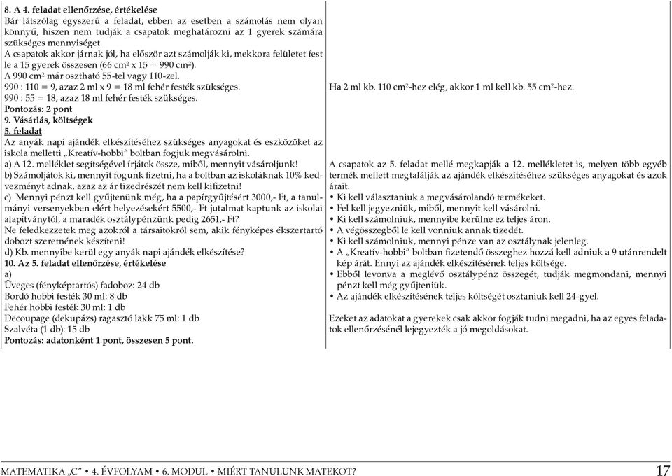 A csapatok akkor járnak jól, ha először azt számolják ki, mekkora felületet fest le a 15 gyerek összesen (66 cm² x 15 = 990 cm²). A 990 cm² már osztható 55-tel vagy 110-zel.