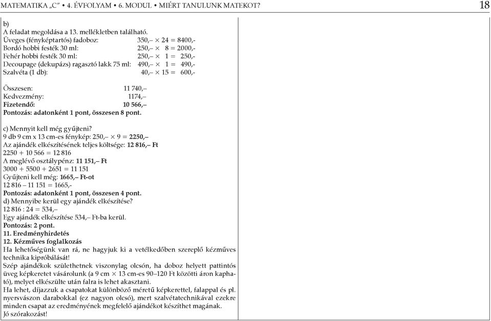 (1 db): 40, 15 = 600,- Összesen: 11 740, Kedvezmény: 1174, Fizetendő: 10 566, Pontozás: adatonként 1 pont, összesen 8 pont. c) Mennyit kell még gyűjteni?