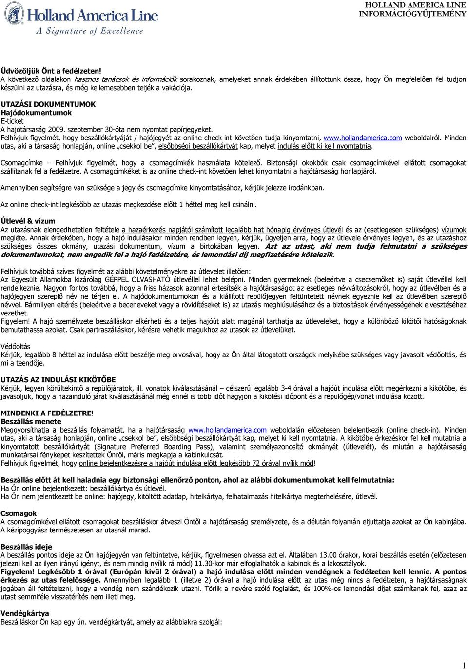 vakációja. UTAZÁSI DOKUMENTUMOK Hajódokumentumok E-ticket A hajótársaság 2009. szeptember 30-óta nem nyomtat papírjegyeket.