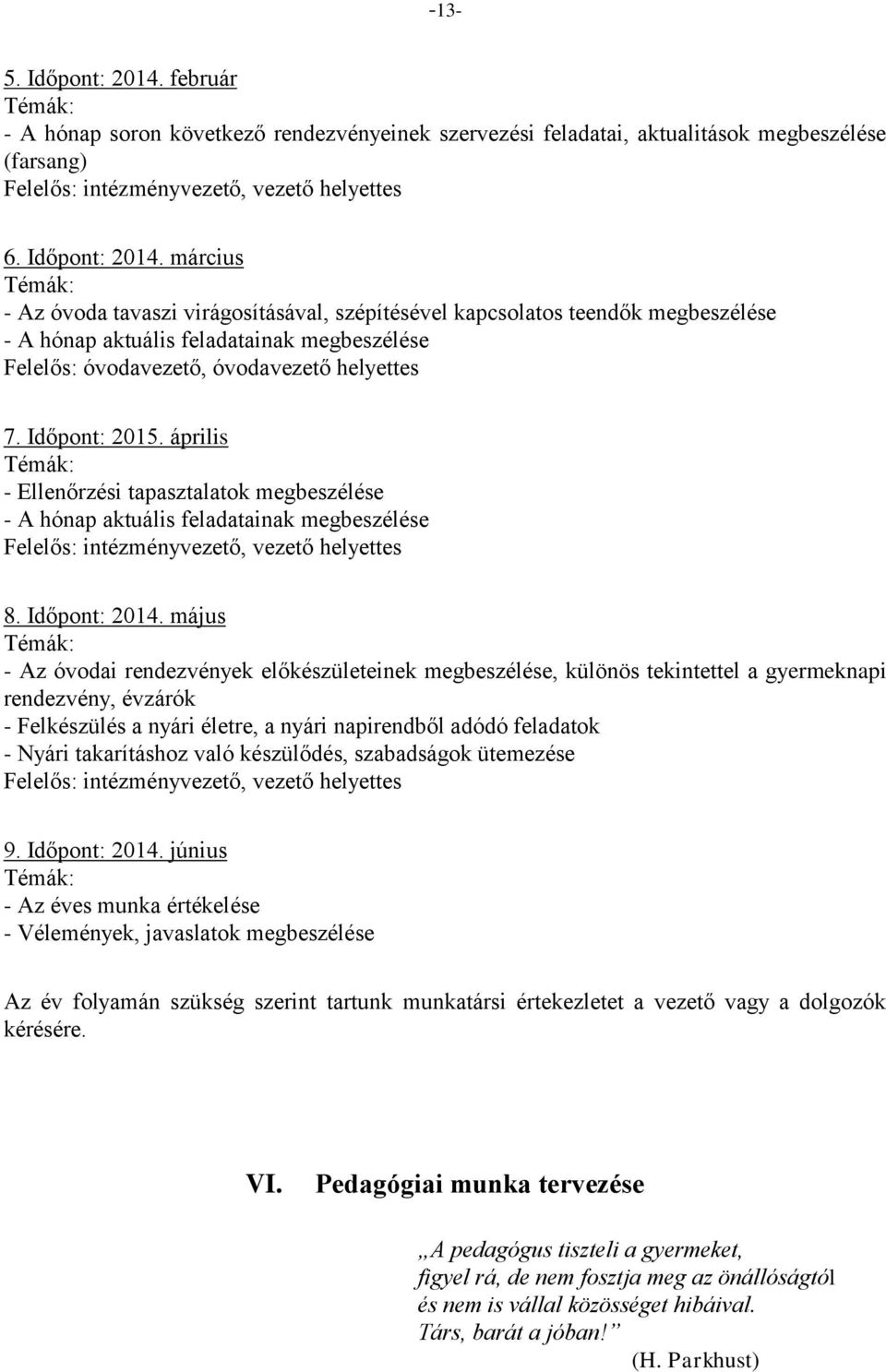 március - Az óvoda tavaszi virágosításával, szépítésével kapcsolatos teendők megbeszélése - A hónap aktuális feladatainak megbeszélése Felelős: óvodavezető, óvodavezető helyettes 7. Időpont: 2015.