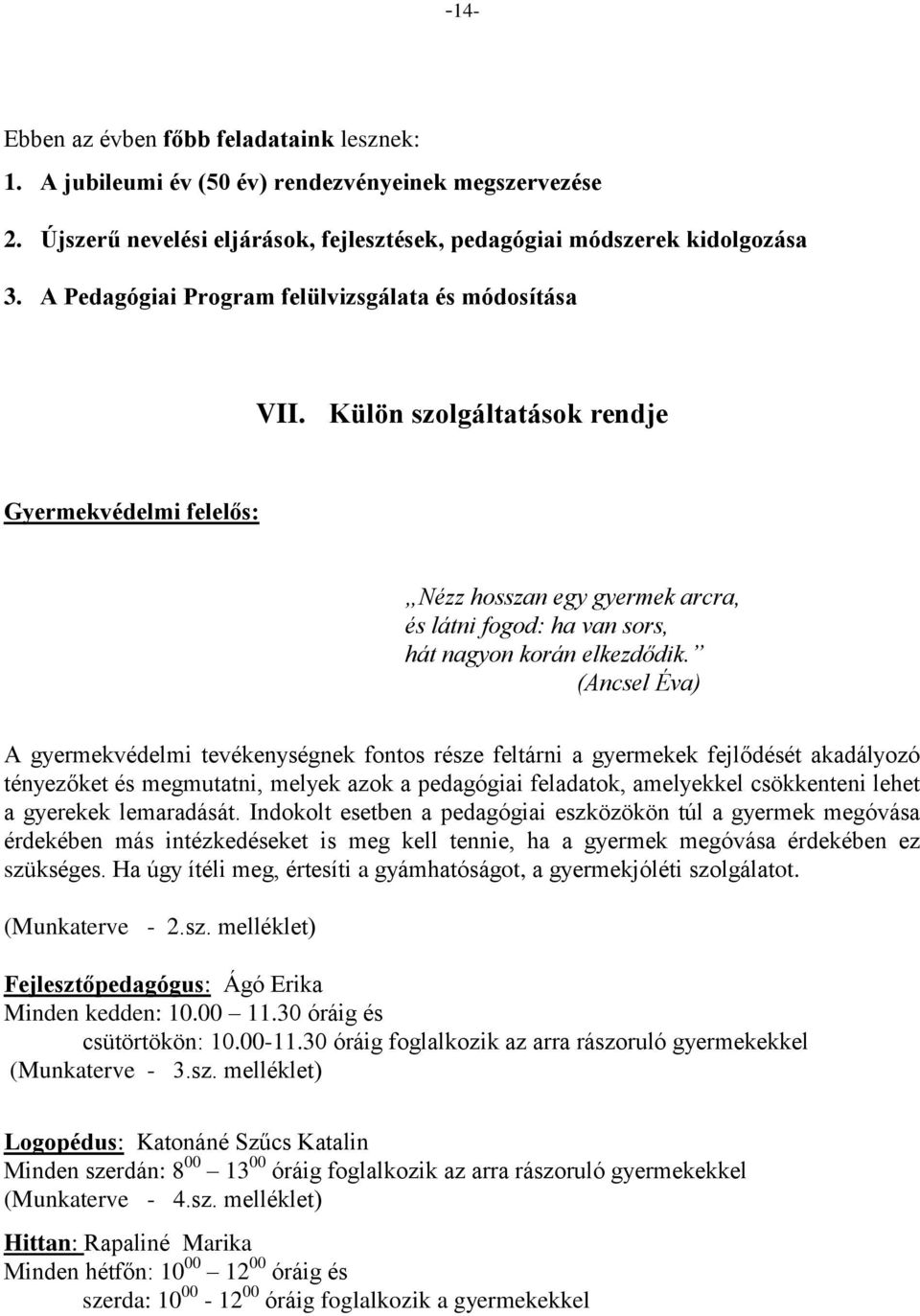 (Ancsel Éva) A gyermekvédelmi tevékenységnek fontos része feltárni a gyermekek fejlődését akadályozó tényezőket és megmutatni, melyek azok a pedagógiai feladatok, amelyekkel csökkenteni lehet a