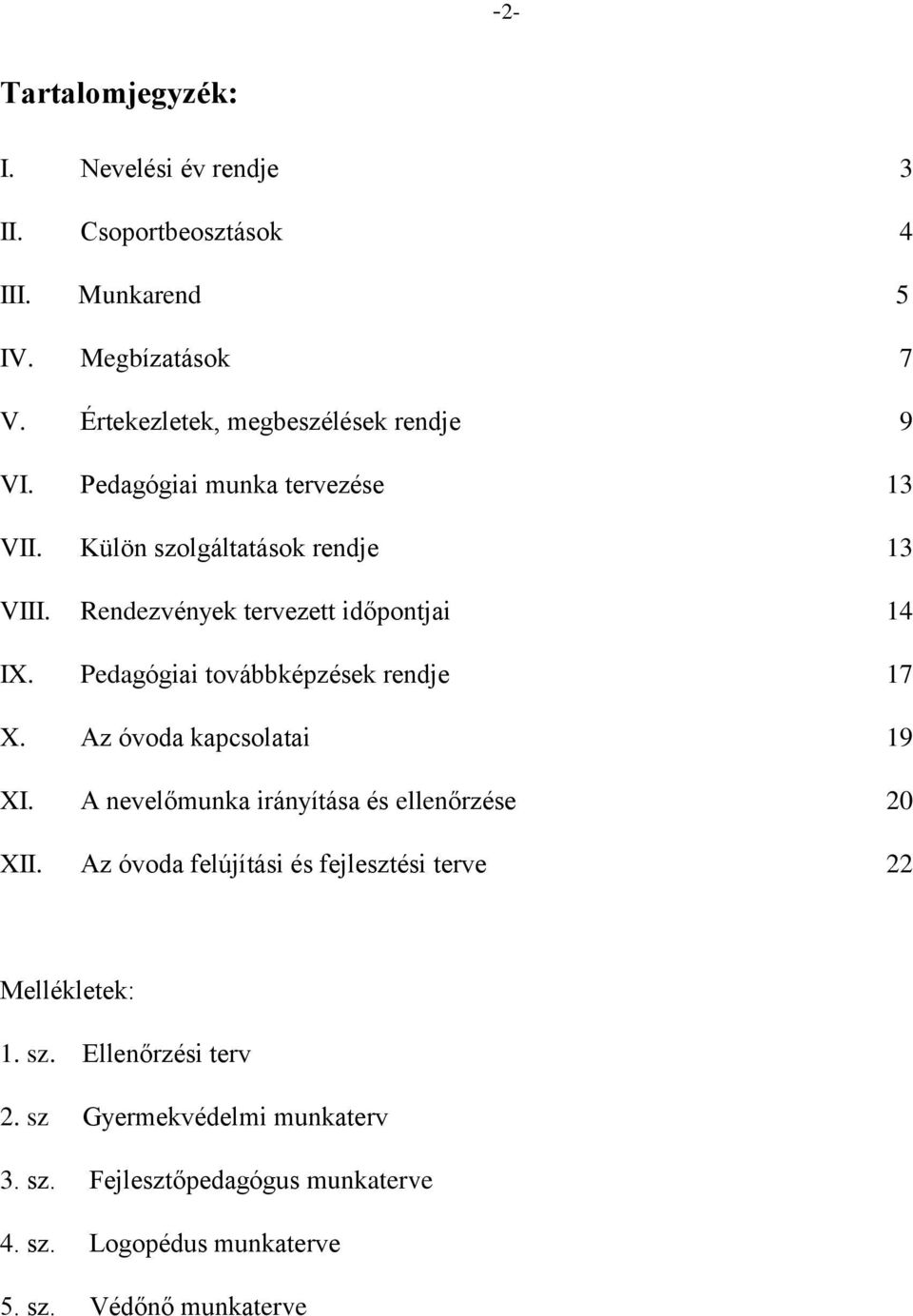 Rendezvények tervezett időpontjai 14 IX. Pedagógiai továbbképzések rendje 17 X. Az óvoda kapcsolatai 19 XI.