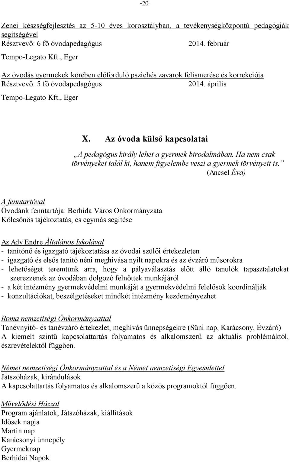 Az óvoda külső kapcsolatai A pedagógus király lehet a gyermek birodalmában. Ha nem csak törvényeket talál ki, hanem figyelembe veszi a gyermek törvényeit is.