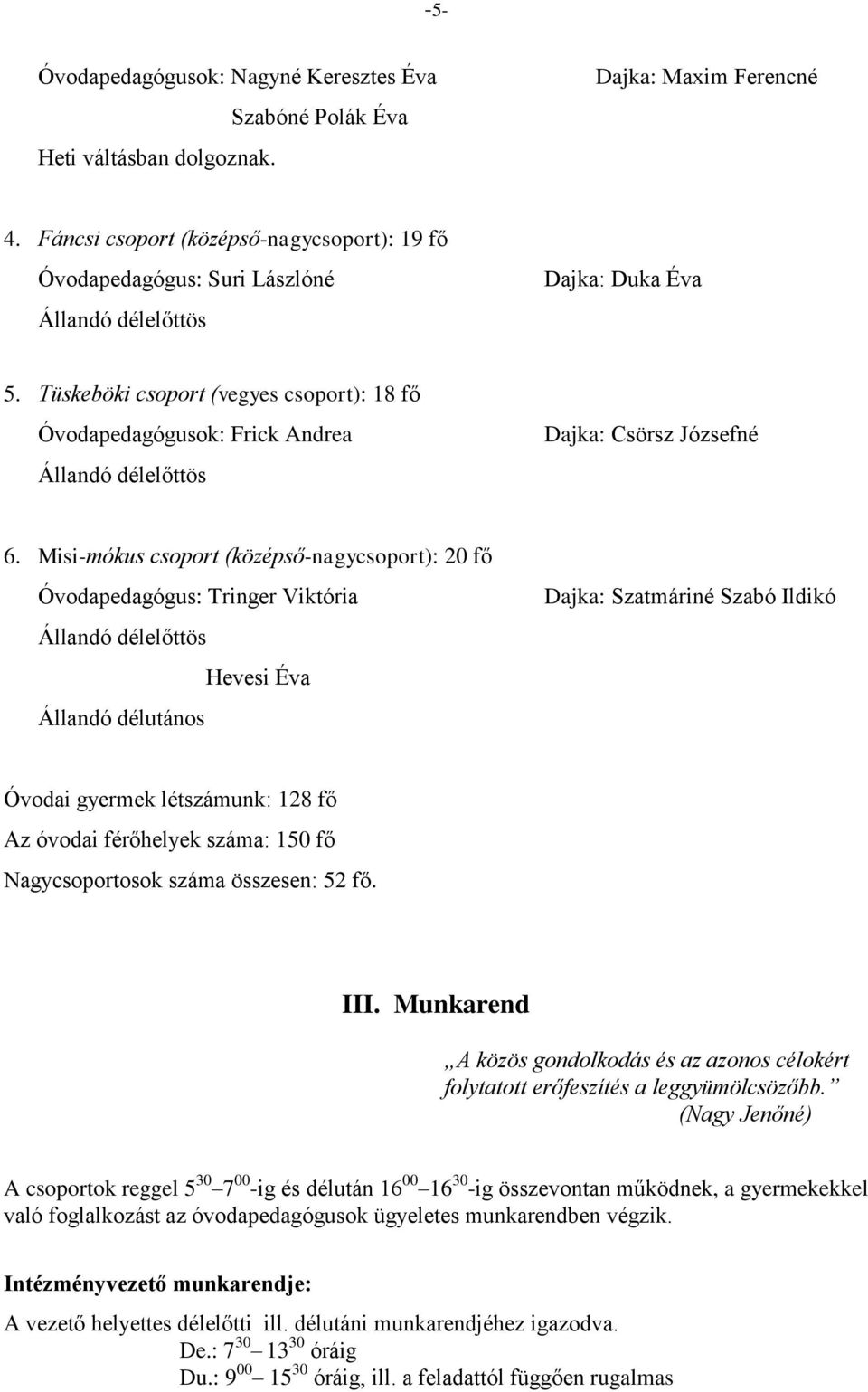 Tüskeböki csoport (vegyes csoport): 18 fő Óvodapedagógusok: Frick Andrea Állandó délelőttös Dajka: Csörsz Józsefné 6.