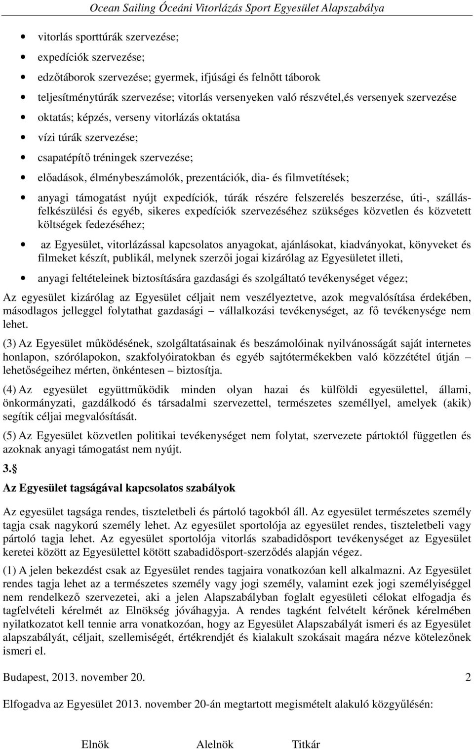 nyújt expedíciók, túrák részére felszerelés beszerzése, úti-, szállásfelkészülési és egyéb, sikeres expedíciók szervezéséhez szükséges közvetlen és közvetett költségek fedezéséhez; az Egyesület,