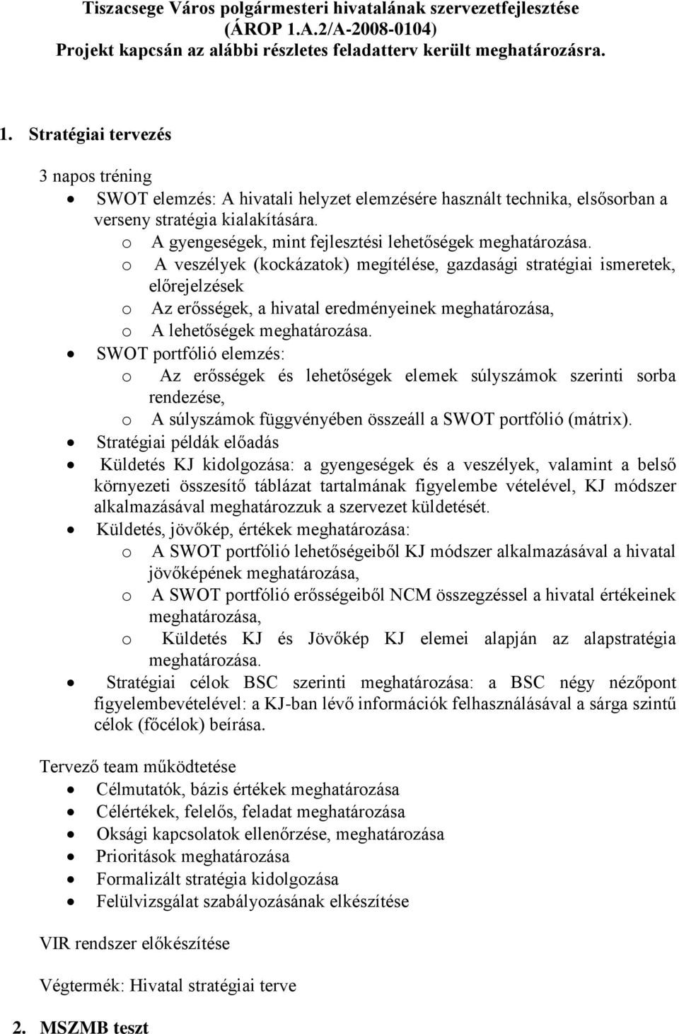 Stratégiai tervezés 3 napos tréning SWOT elemzés: A hivatali helyzet elemzésére használt technika, elsősorban a verseny stratégia kialakítására.