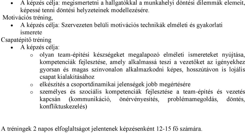 ismereteket nyújtása, kompetenciák fejlesztése, amely alkalmassá teszi a vezetőket az igényekhez gyorsan és magas színvonalon alkalmazkodni képes, hosszútávon is lojális csapat kialakításához o o