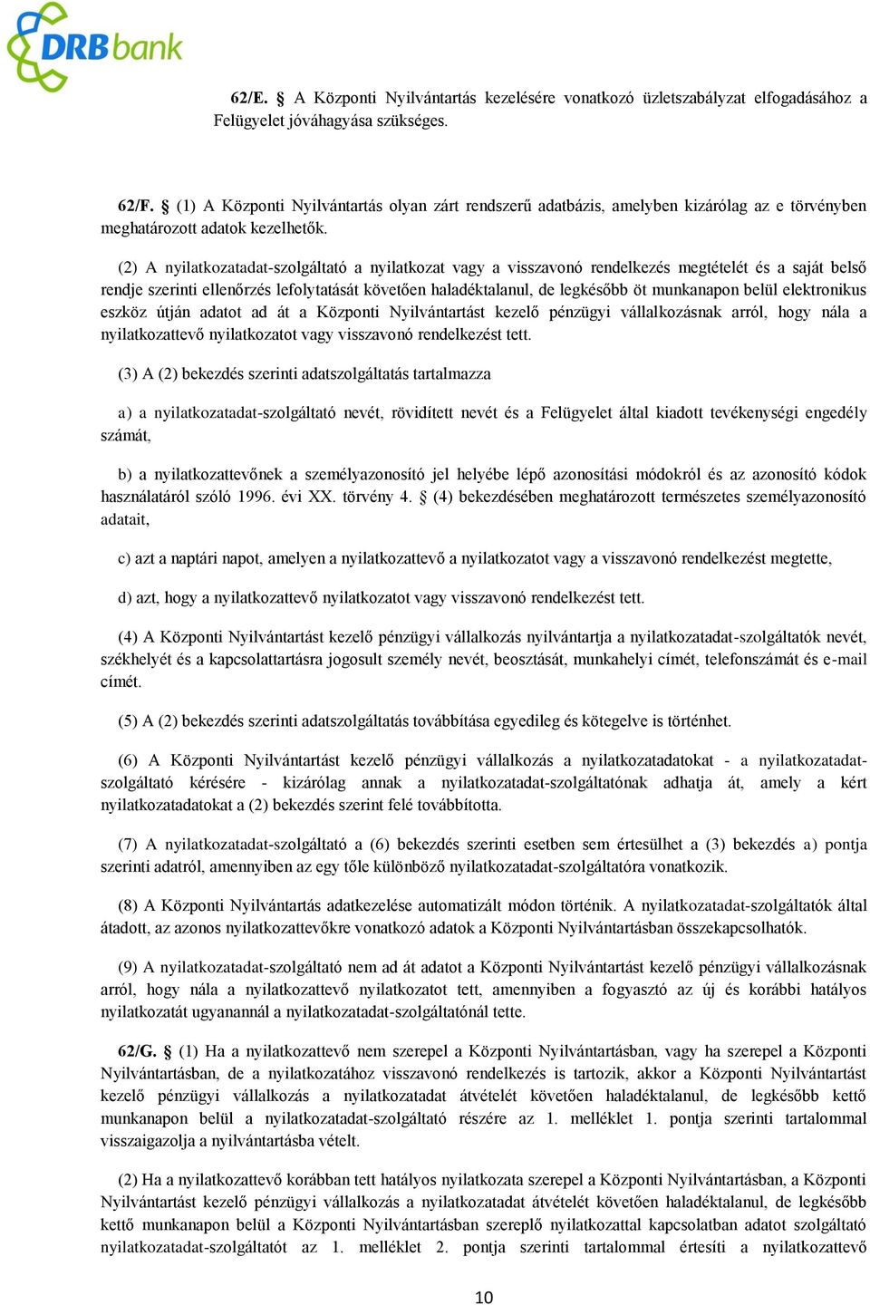 (2) A nyilatkozatadat-szolgáltató a nyilatkozat vagy a visszavonó rendelkezés megtételét és a saját belső rendje szerinti ellenőrzés lefolytatását követően haladéktalanul, de legkésőbb öt munkanapon