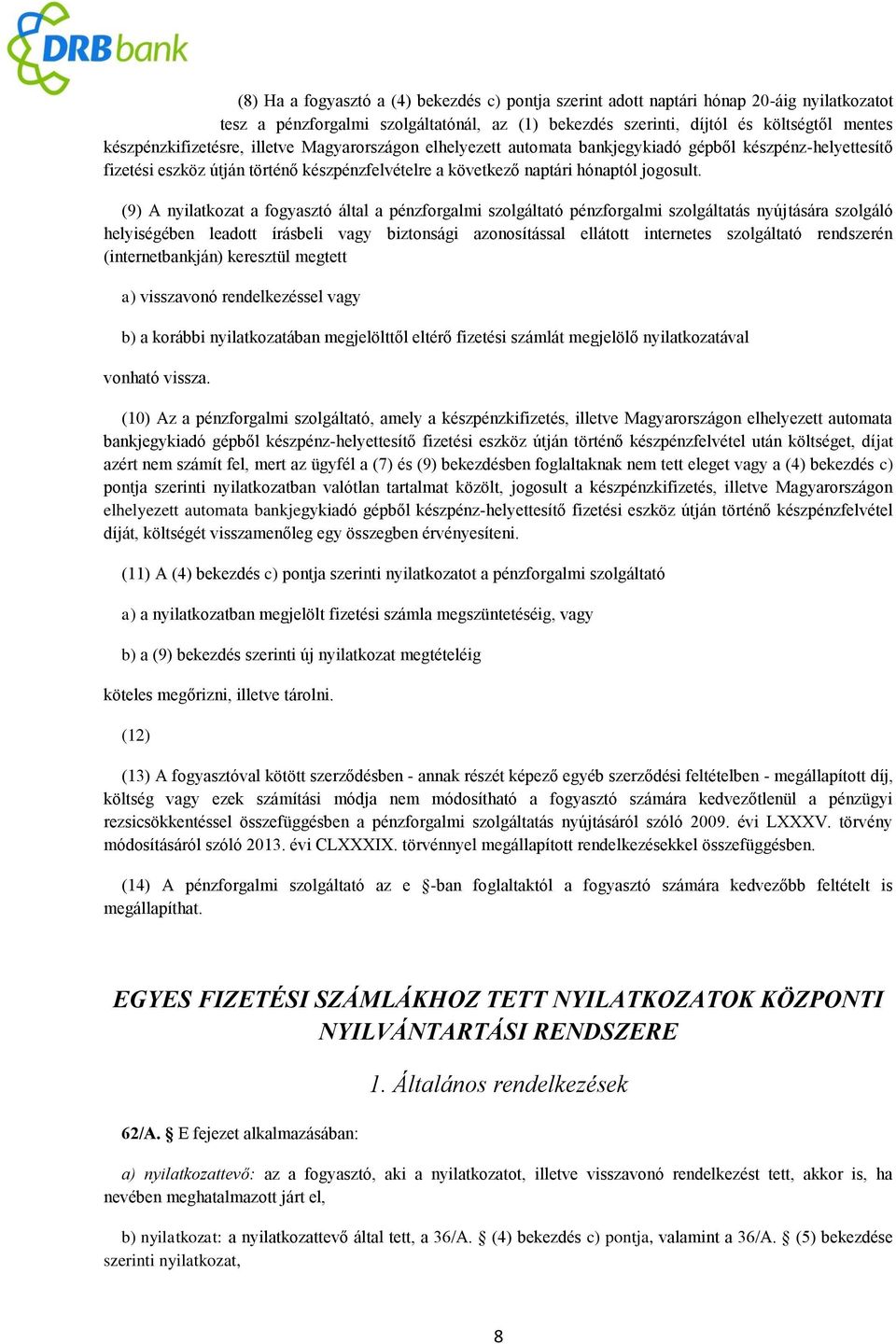 (9) A nyilatkozat a fogyasztó által a pénzforgalmi szolgáltató pénzforgalmi szolgáltatás nyújtására szolgáló helyiségében leadott írásbeli vagy biztonsági azonosítással ellátott internetes