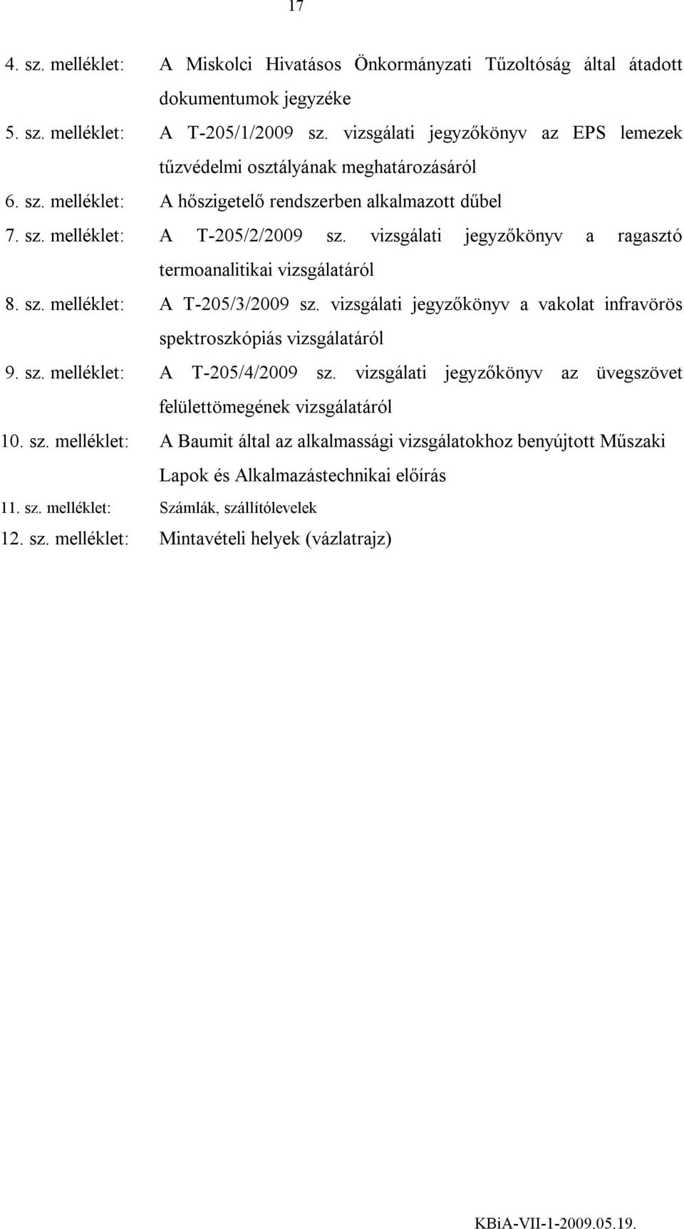 vizsgálati jegyzőkönyv a ragasztó termoanalitikai vizsgálatáról 8. sz. melléklet: A T-205/3/2009 sz. vizsgálati jegyzőkönyv a vakolat infravörös spektroszkópiás vizsgálatáról 9. sz. melléklet: A T-205/4/2009 sz.