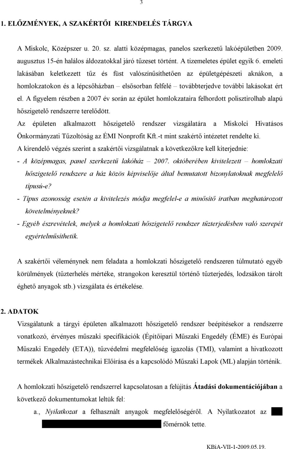 emeleti lakásában keletkezett tűz és füst valószínűsíthetően az épületgépészeti aknákon, a homlokzatokon és a lépcsőházban elsősorban felfelé továbbterjedve további lakásokat ért el.