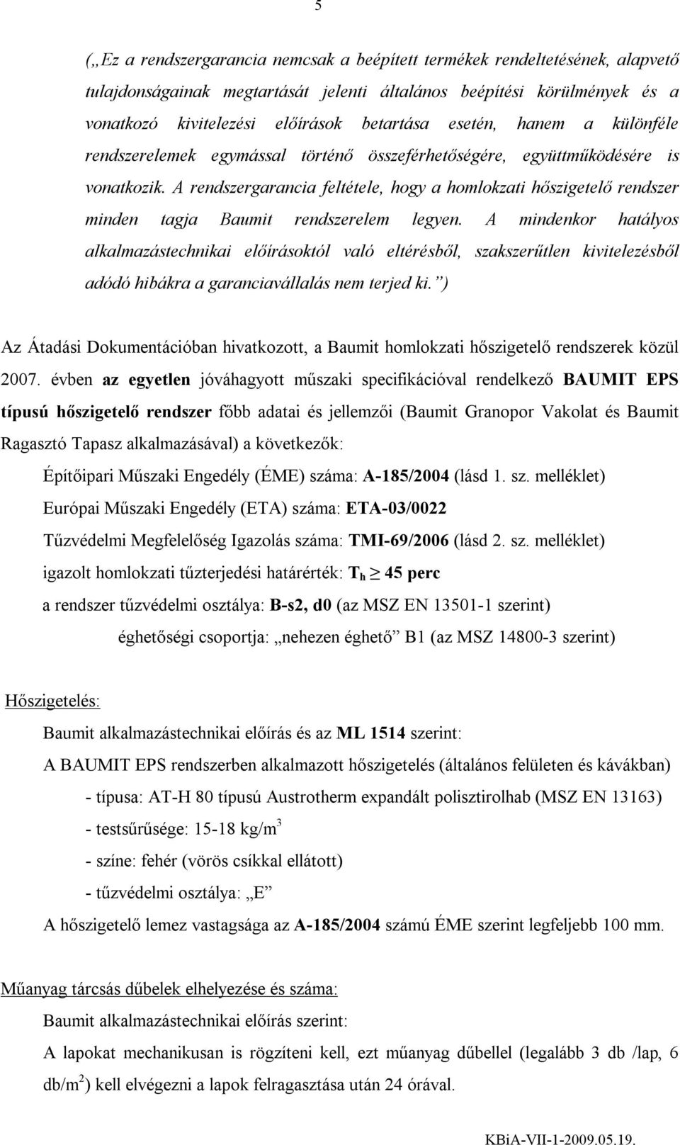 A rendszergarancia feltétele, hogy a homlokzati hőszigetelő rendszer minden tagja rendszerelem legyen.