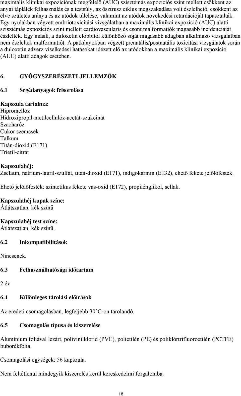 Egy nyulakban végzett embriotoxicitási vizsgálatban a maximális klinikai expozíció (AUC) alatti szisztémás expozíciós szint mellett cardiovascularis és csont malformatiók magasabb incidenciáját