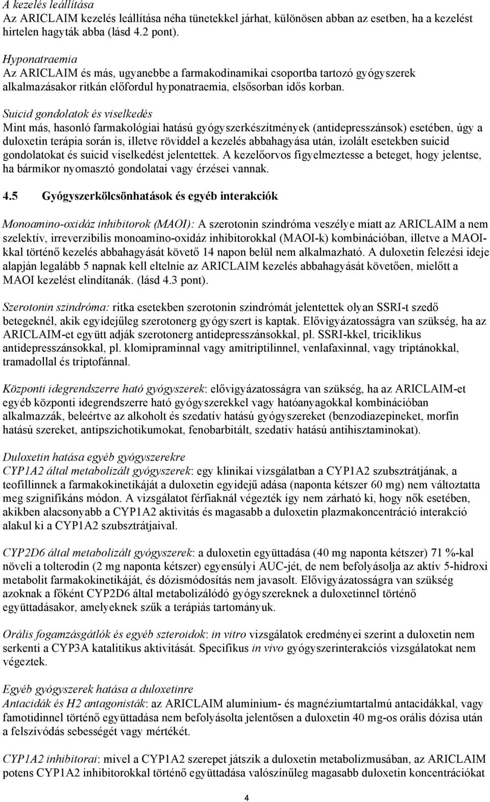 Suicid gondolatok és viselkedés Mint más, hasonló farmakológiai hatású gyógyszerkészítmények (antidepresszánsok) esetében, úgy a duloxetin terápia során is, illetve röviddel a kezelés abbahagyása