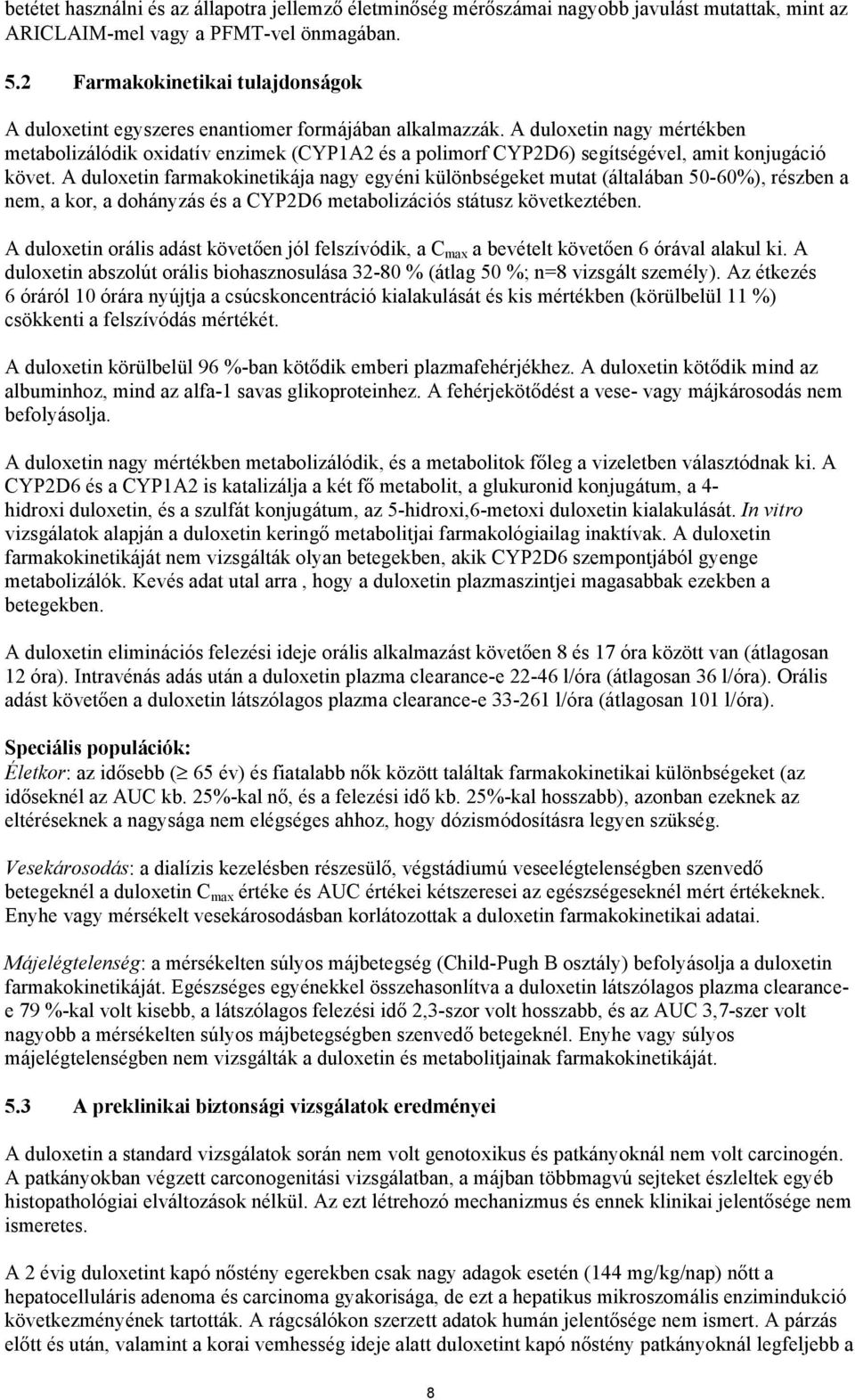 A duloxetin nagy mértékben metabolizálódik oxidatív enzimek (CYP1A2 és a polimorf CYP2D6) segítségével, amit konjugáció követ.