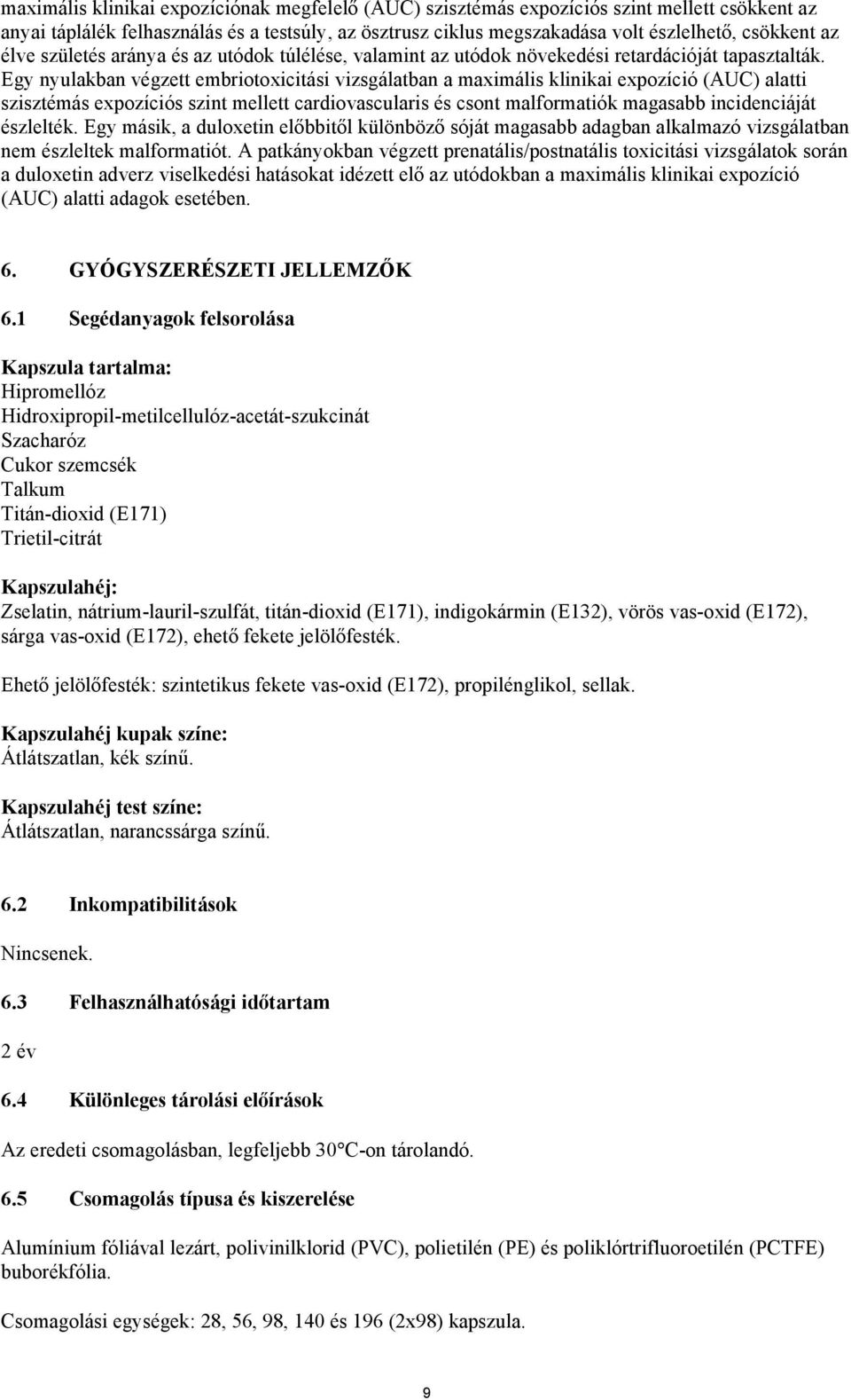 Egy nyulakban végzett embriotoxicitási vizsgálatban a maximális klinikai expozíció (AUC) alatti szisztémás expozíciós szint mellett cardiovascularis és csont malformatiók magasabb incidenciáját