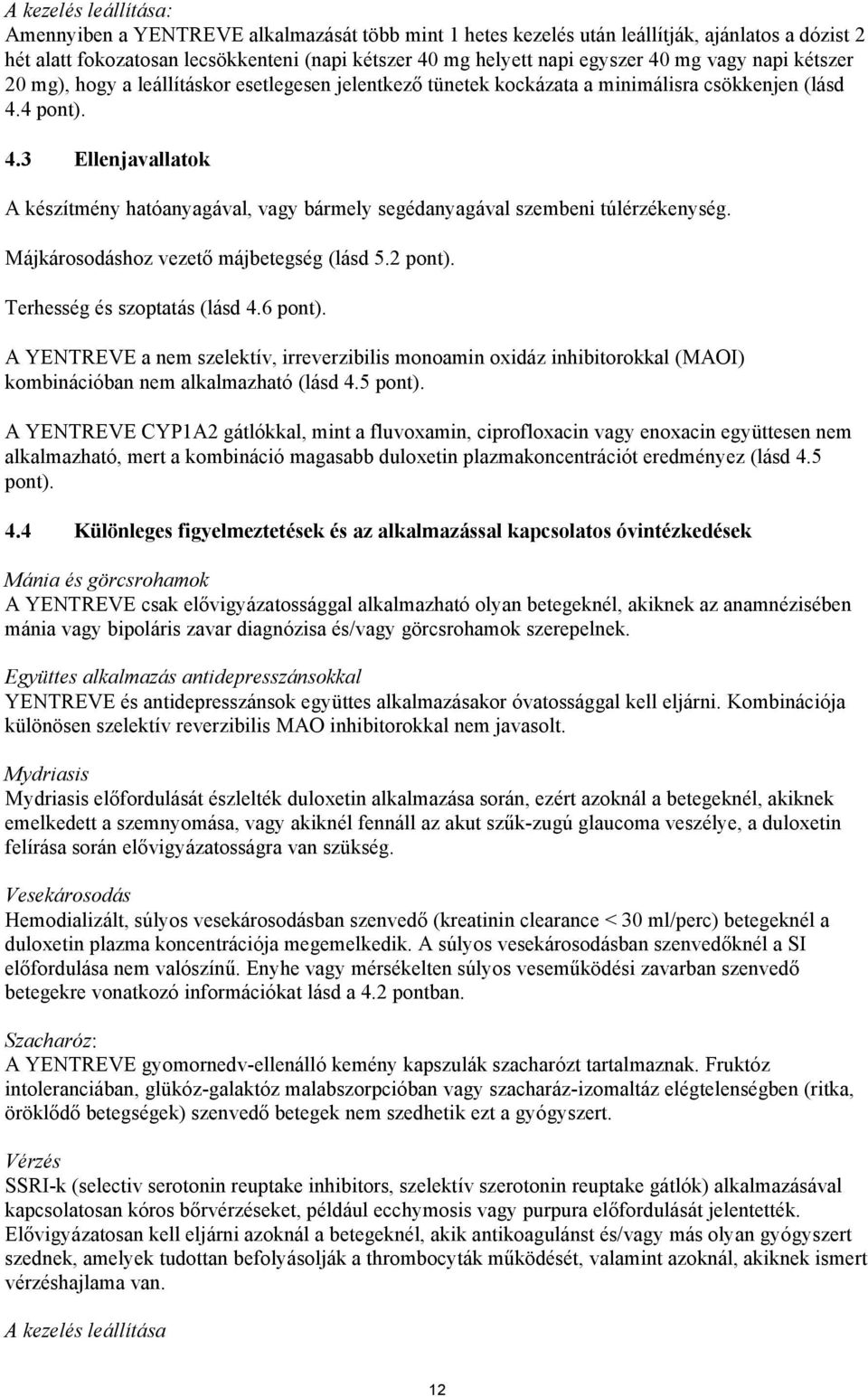 4 pont). 4.3 Ellenjavallatok A készítmény hatóanyagával, vagy bármely segédanyagával szembeni túlérzékenység. Májkárosodáshoz vezető májbetegség (lásd 5.2 pont). Terhesség és szoptatás (lásd 4.