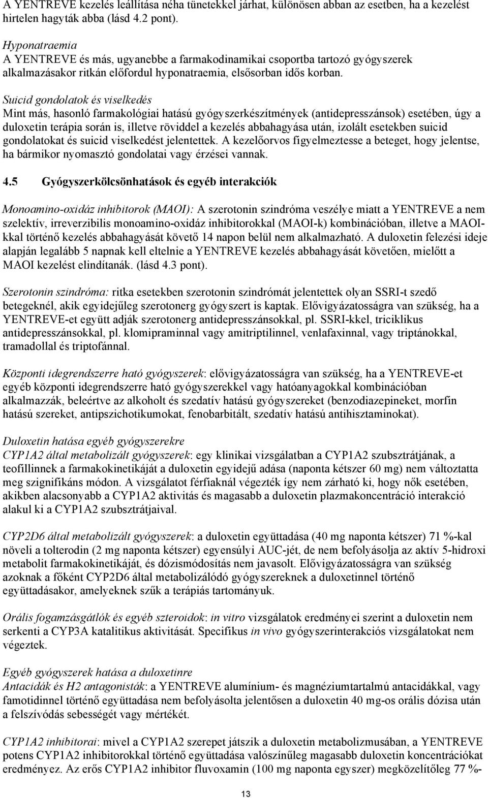 Suicid gondolatok és viselkedés Mint más, hasonló farmakológiai hatású gyógyszerkészítmények (antidepresszánsok) esetében, úgy a duloxetin terápia során is, illetve röviddel a kezelés abbahagyása