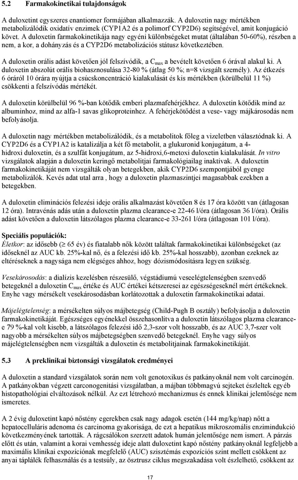 A duloxetin farmakokinetikája nagy egyéni különbségeket mutat (általában 50-60%), részben a nem, a kor, a dohányzás és a CYP2D6 metabolizációs státusz következtében.