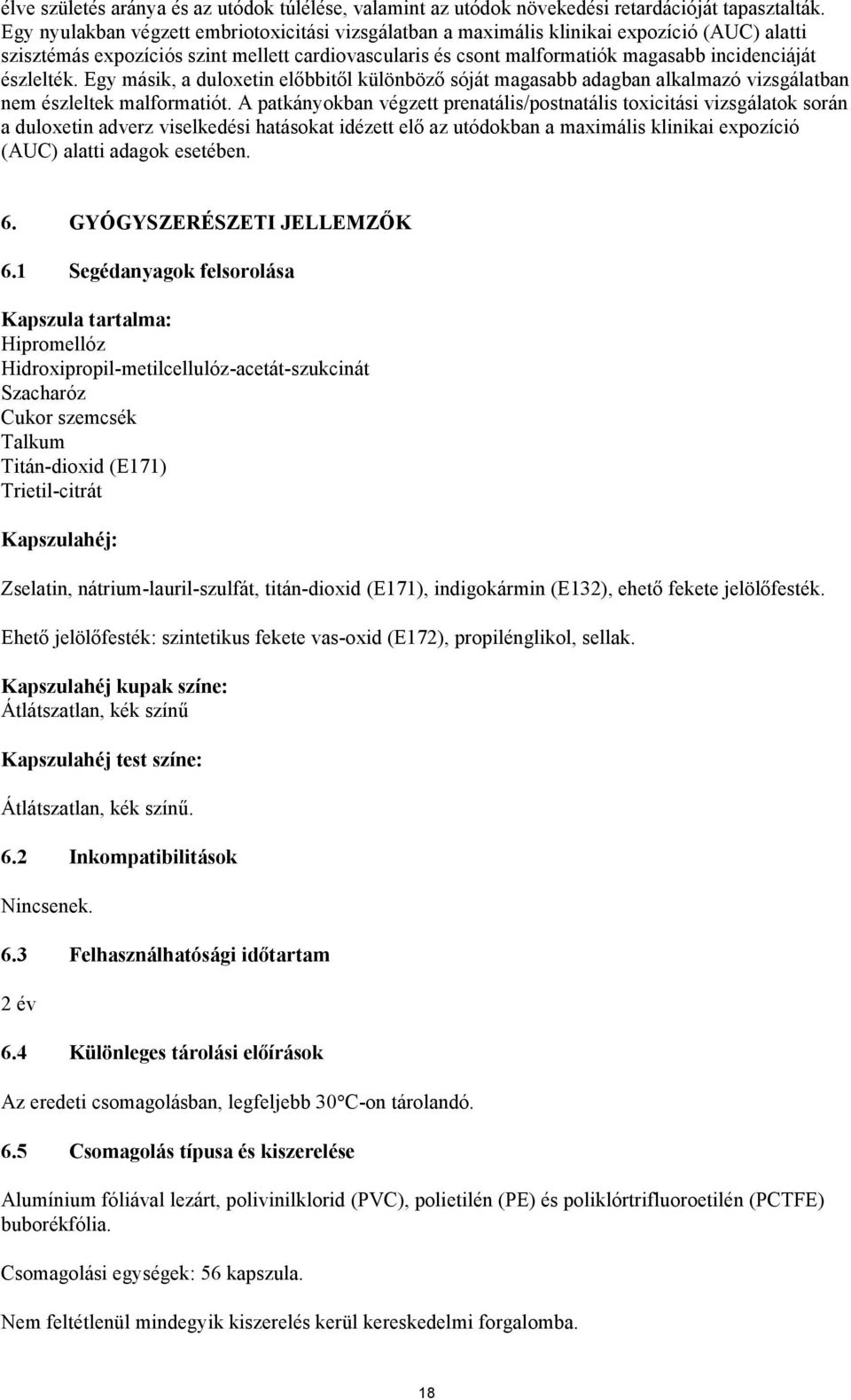 észlelték. Egy másik, a duloxetin előbbitől különböző sóját magasabb adagban alkalmazó vizsgálatban nem észleltek malformatiót.