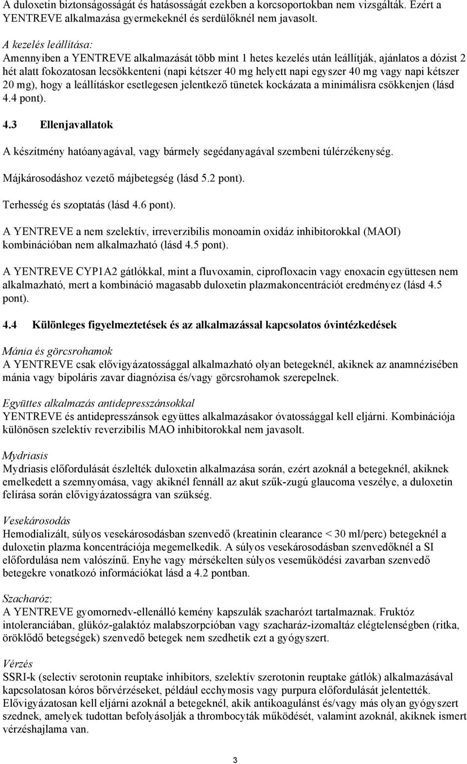 40 mg vagy napi kétszer 20 mg), hogy a leállításkor esetlegesen jelentkező tünetek kockázata a minimálisra csökkenjen (lásd 4.