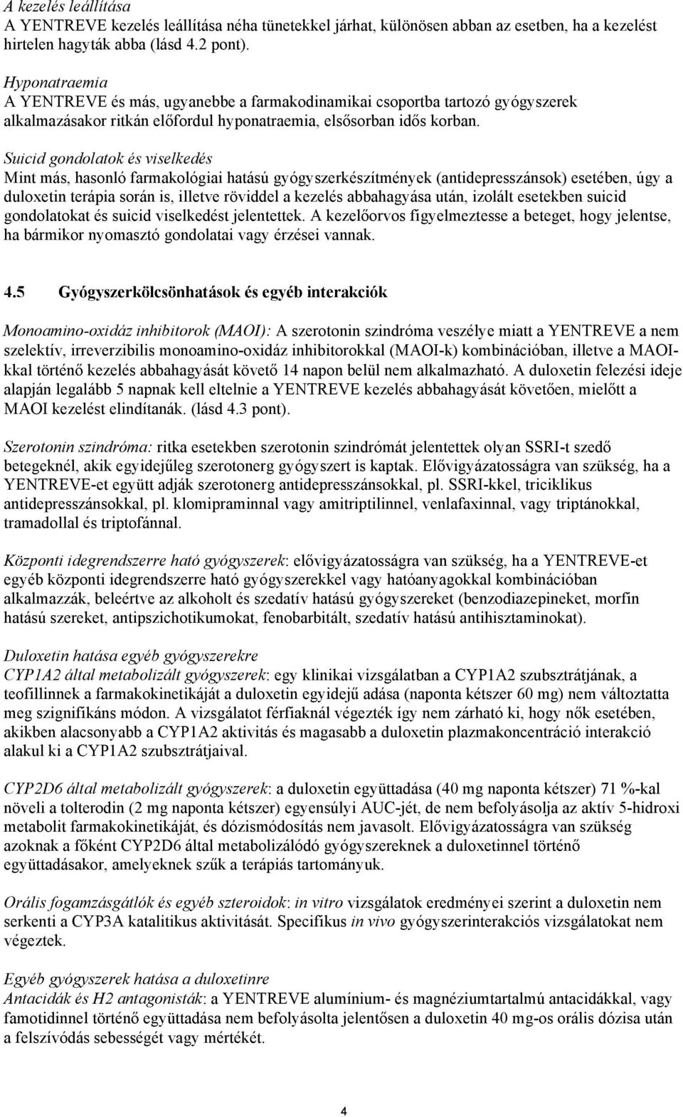 Suicid gondolatok és viselkedés Mint más, hasonló farmakológiai hatású gyógyszerkészítmények (antidepresszánsok) esetében, úgy a duloxetin terápia során is, illetve röviddel a kezelés abbahagyása