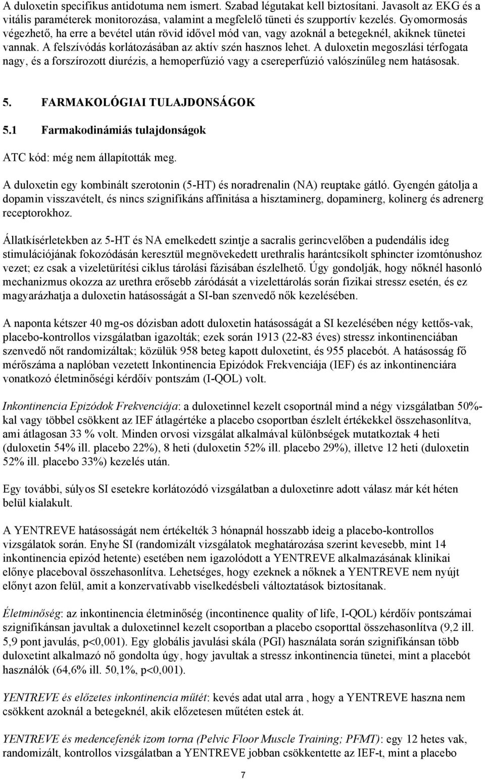 A duloxetin megoszlási térfogata nagy, és a forszírozott diurézis, a hemoperfúzió vagy a csereperfúzió valószínűleg nem hatásosak. 5. FARMAKOLÓGIAI TULAJDONSÁGOK 5.