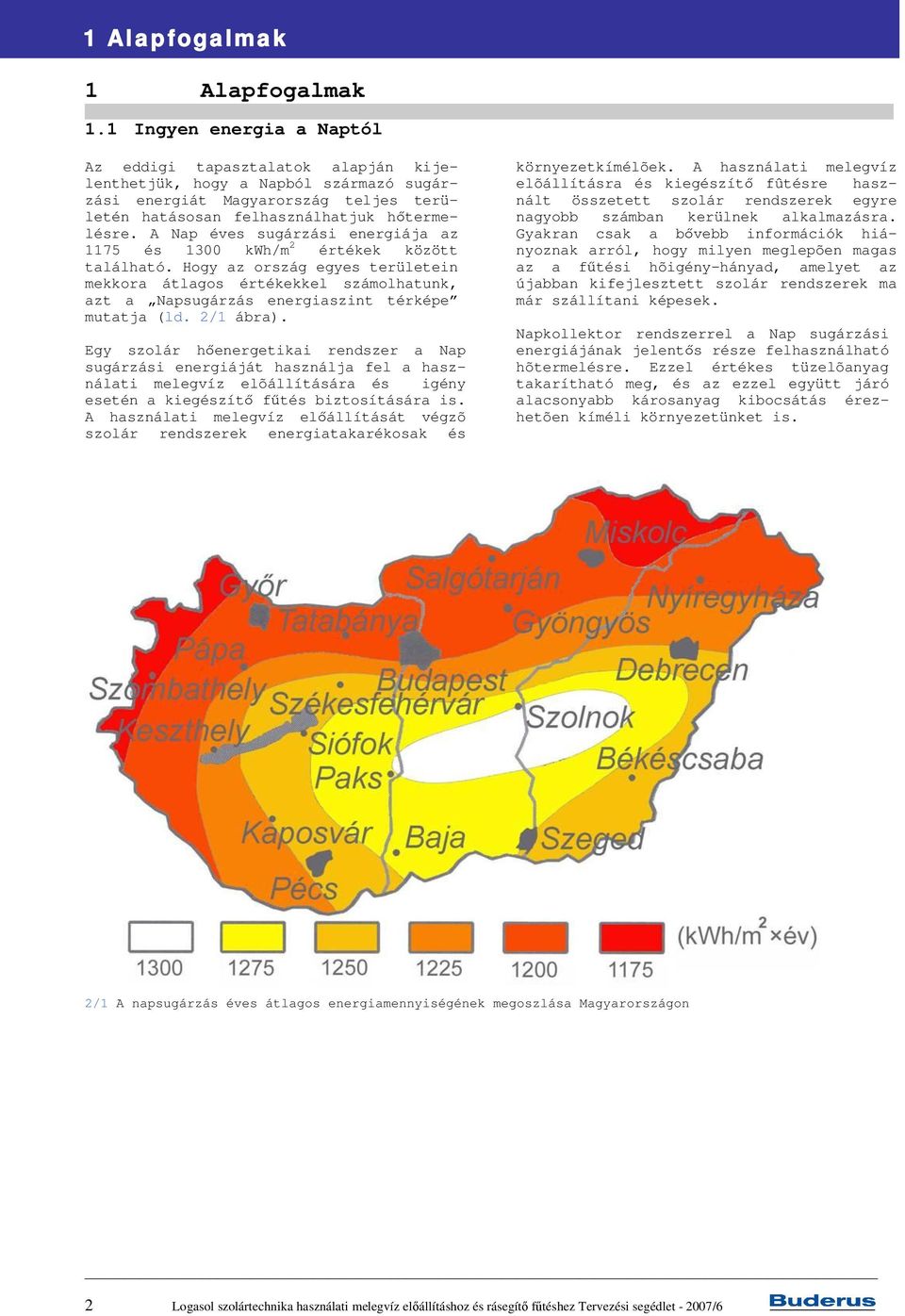 A Nap éves sugárzási energiája az 1175 és 1300 kwh/m 2 értékek között található.