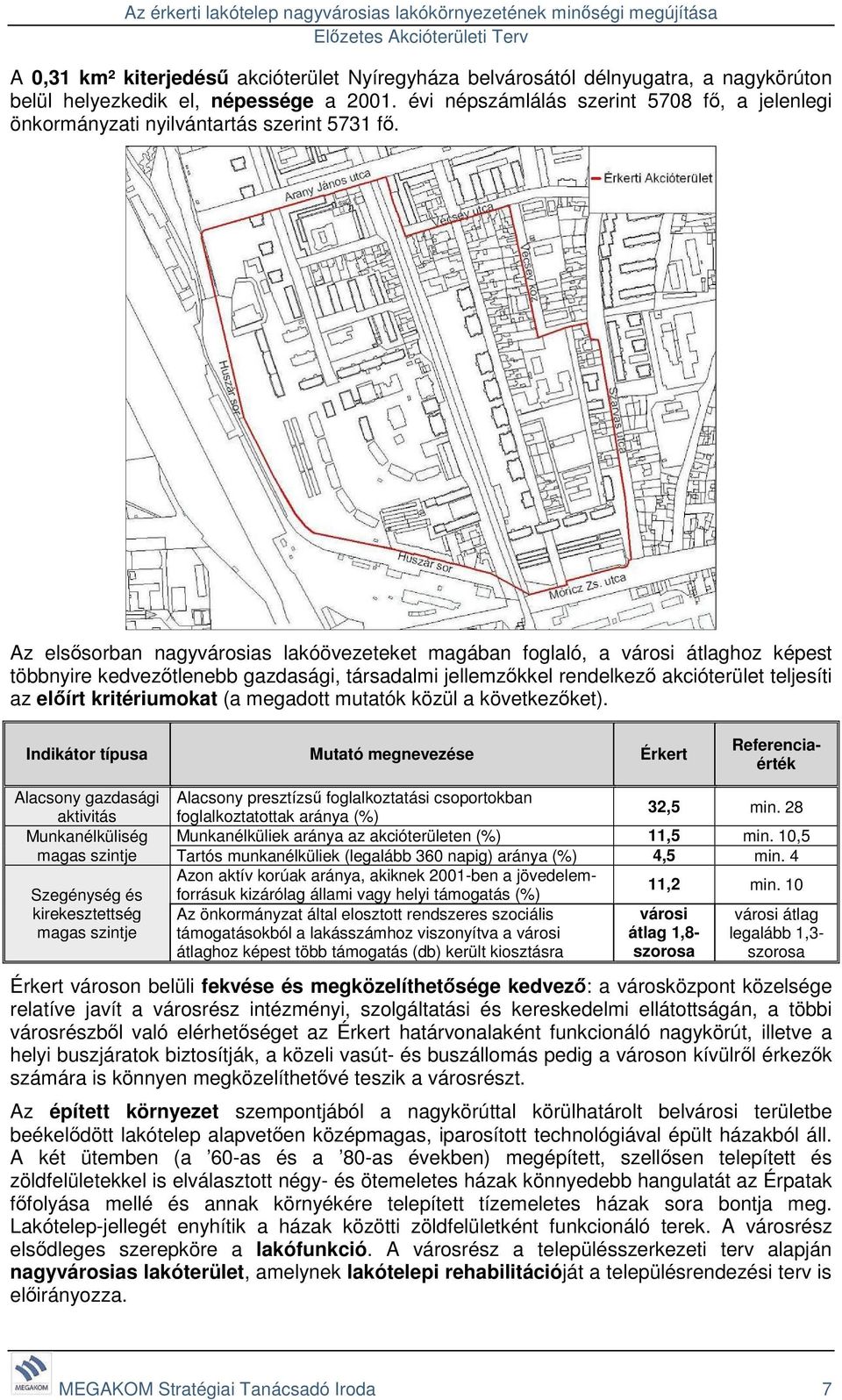 Az elsősorban nagyvárosias lakóövezeteket magában foglaló, a városi átlaghoz képest többnyire kedvezőtlenebb gazdasági, társadalmi jellemzőkkel rendelkező akcióterület teljesíti az előírt