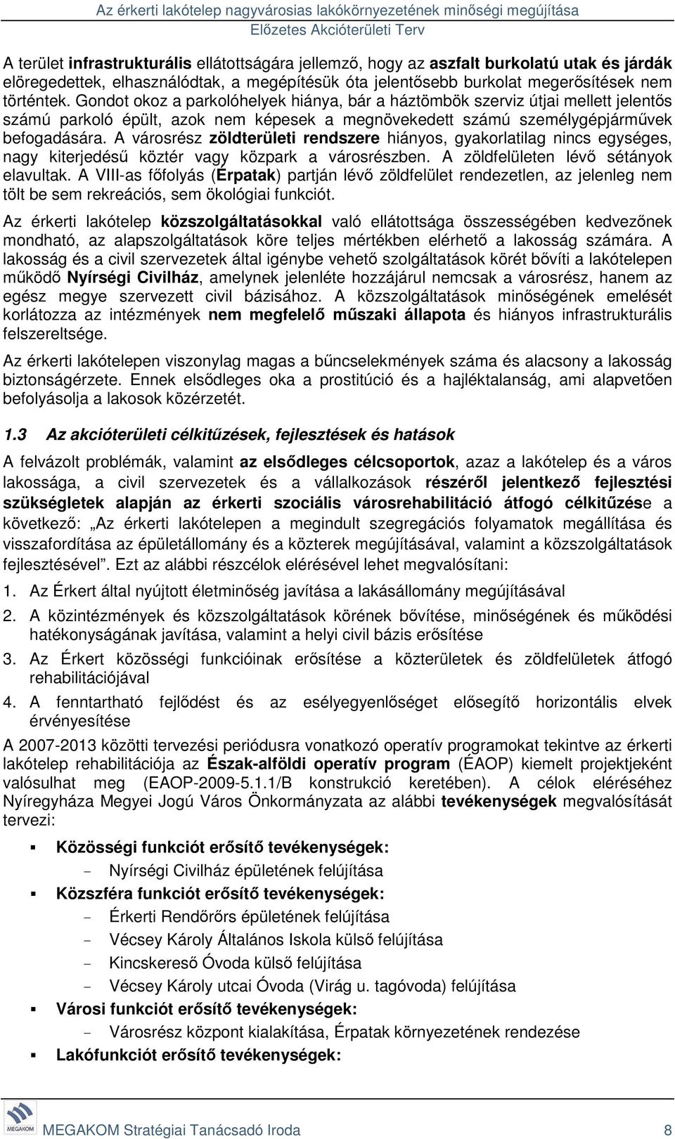 A városrész zöldterületi rendszere hiányos, gyakorlatilag nincs egységes, nagy kiterjedésű köztér vagy közpark a városrészben. A zöldfelületen lévő sétányok elavultak.