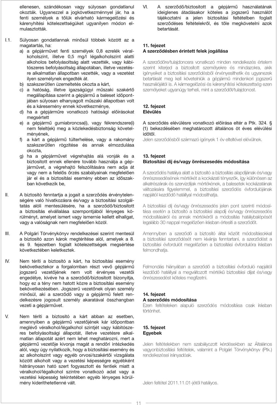 Súlyosan gondatlannak minősül többek között az a magatartás, ha: a) a gépjárművet fenti személyek 0,8 ezrelék véralkoholszint, illetve 0,5 mg/l légalkoholszint alatti alkoholos befolyásoltság alatt